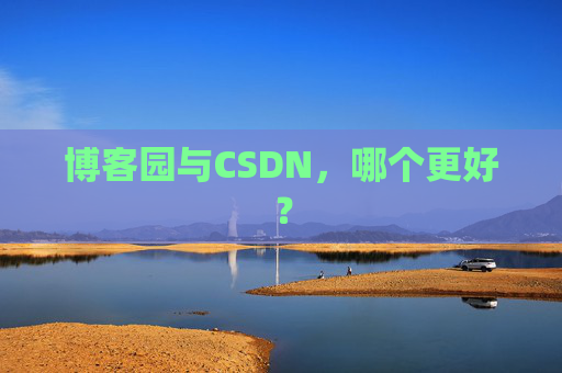 博客园与CSDN，哪个更好？